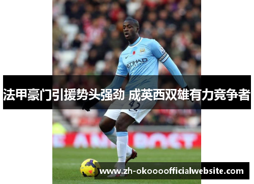 法甲豪门引援势头强劲 成英西双雄有力竞争者
